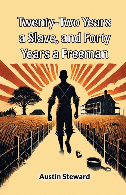 Twenty-Two Years A Slave, And Forty Years A Freeman - Austin Steward
