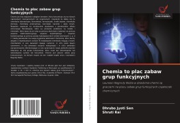 Cover-Bild zum Titel 'Chemia to plac zabaw grup funkcyjnych' von 'Dhrubo Jyoti Sen, Shruti Rai'