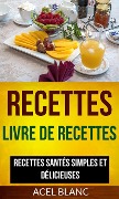 Recettes: Livre De Recettes: Recettes santés simples et délicieuses - Acel Blanc