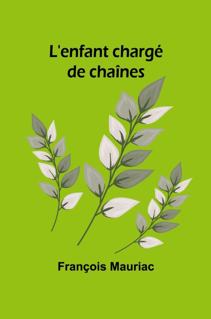 L'enfant chargé de chaînes - François Mauriac