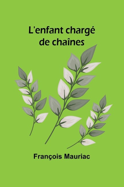 L'enfant chargé de chaînes - François Mauriac
