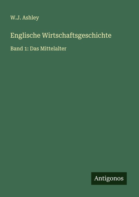 Englische Wirtschaftsgeschichte - W. J. Ashley