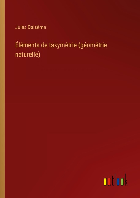 Éléments de takymétrie (géométrie naturelle) - Jules Dalsème