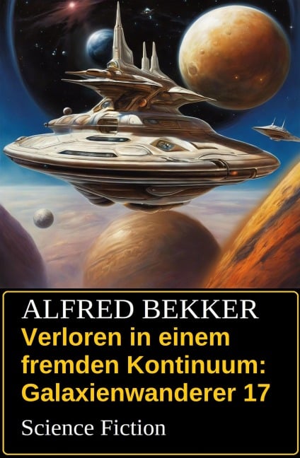 Verloren in einem fremden Kontinuum: Science Fiction: Galaxienwanderer 17 - Alfred Bekker