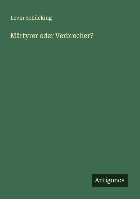 Märtyrer oder Verbrecher? - Levin Schücking