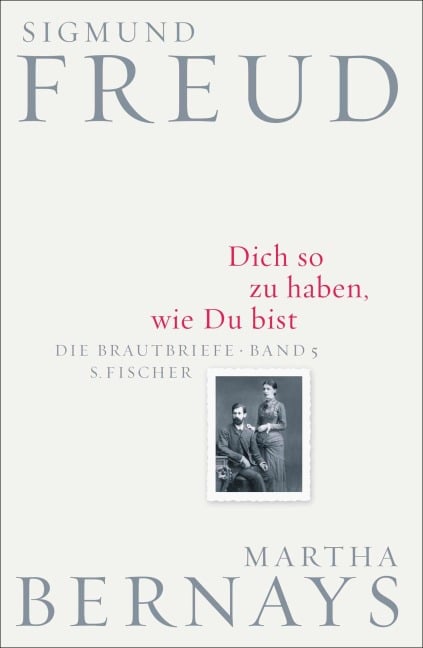 Dich so zu haben, wie Du bist - Sigmund Freud, Martha Bernays