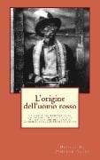 L'origine dell'uomo rosso: La storia leggendaria della sua ascesa e della sua caduta, le sue vittorie e le sue sconfitte e la profezia del suo fu - William Eubanks, George Sahkiyah Sanders