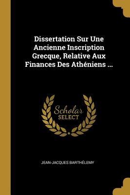 Dissertation Sur Une Ancienne Inscription Grecque, Relative Aux Finances Des Athéniens ... - Jean-Jacques Barthélemy
