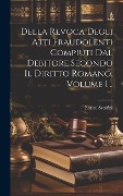 Cover-Bild zum Titel 'Della Revoca Degli Atti Fraudolenti Compiuti Dal Debitore Secondo Il Diritto Romano, Volume 1...' von 'Enrico Serafini'