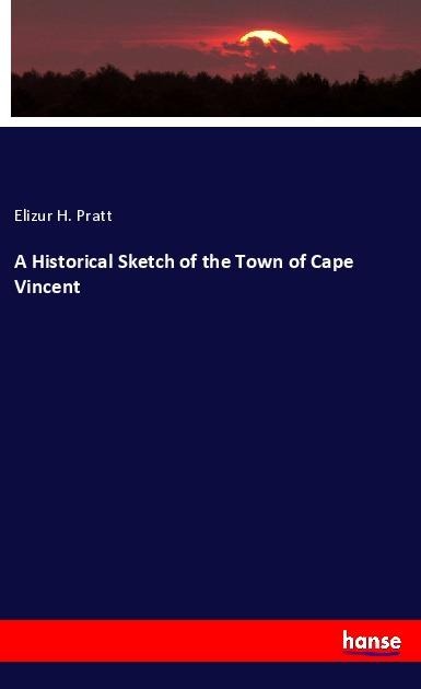 A Historical Sketch of the Town of Cape Vincent - Elizur H. Pratt
