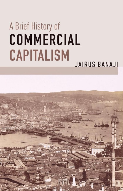 A Brief History of Commercial Capitalism - Jairus Banaji