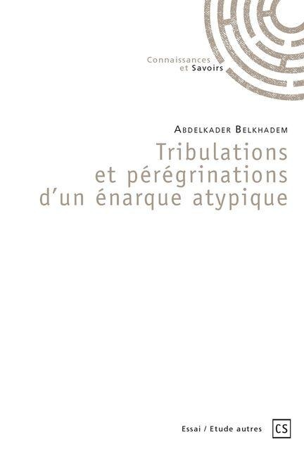 Tribulations et pérégrinations d'un énarque atypique - Abdelkader Belkhadem