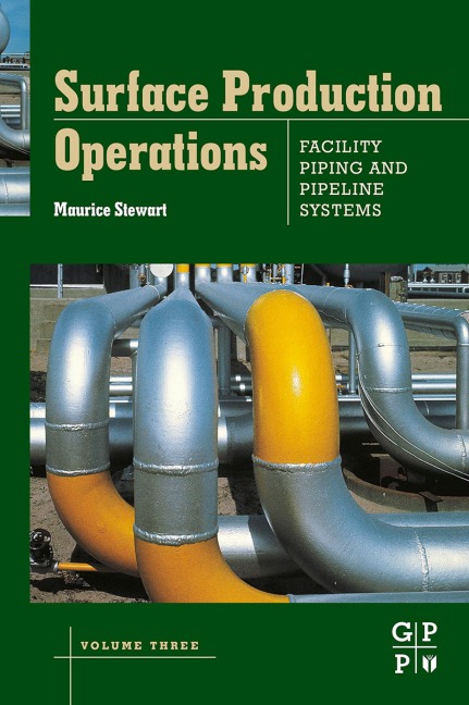 Surface Production Operations: Volume III: Facility Piping and Pipeline Systems - Maurice Stewart