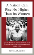 Cover-Bild zum Titel 'A Nation Can Rise No Higher Than Its Women' von 'Bayyinah S. Jeffries'