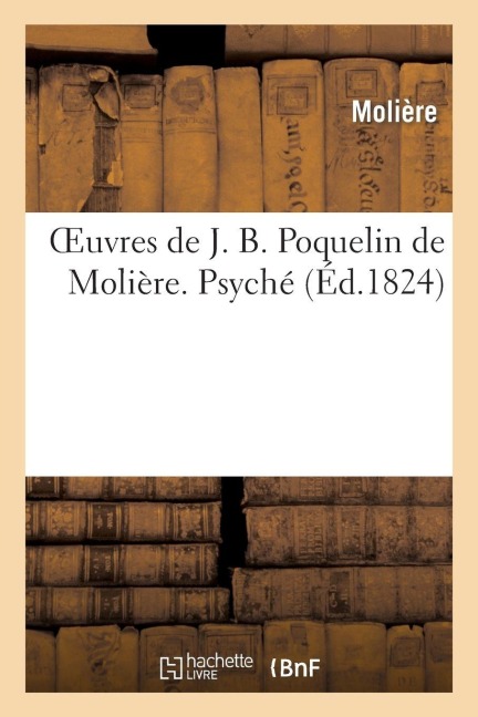 Oeuvres de J. B. Poquelin de Molière. Psyche. Les femmes savantes. - Jean-Baptiste Molière (Poquelin Dit)