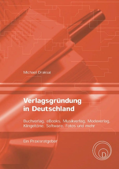Verlagsgründung in Deutschland - Buchverlag, eBooks, Musikverlag, Modeverlag, Klingeltöne, Software, Fotos und mehr - Michael Draksal