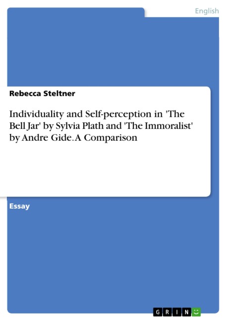 Individuality and Self-perception in 'The Bell Jar' by Sylvia Plath and The Immoralist by Andre Gide - A Comparison - Rebecca Steltner