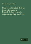 Cover-Bild zum Titel 'Mémoire sur l'épidémie de fièvre jaune qui a regné à la Nouvelle-Orléans et dans les campagnes pendant l'année 1867' von 'Charles François Deléry'