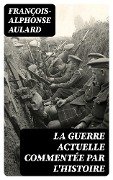 Cover-Bild zum Titel 'La guerre actuelle commentée par l'histoire' von 'François-Alphonse Aulard'