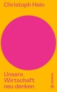 Cover-Bild zum Titel 'Unsere Wirtschaft neu denken' von 'Christoph Hein'