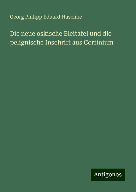 Die neue oskische Bleitafel und die pelignische Inschrift aus Corfinium - Georg Philipp Eduard Huschke