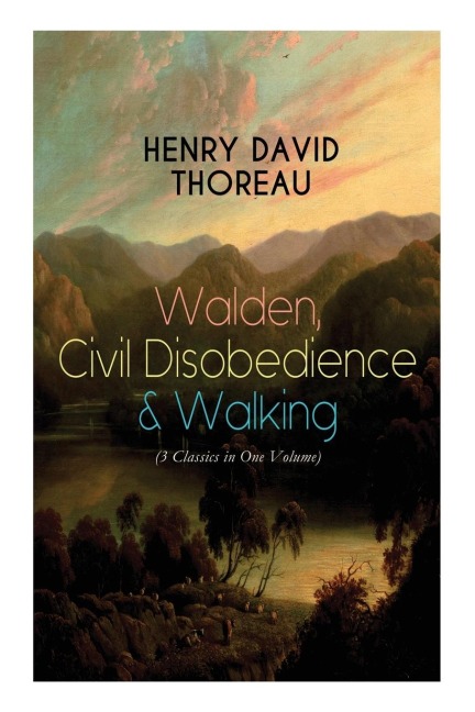 Walden, Civil Disobedience & Walking (3 Classics in One Volume) - Henry David Thoreau