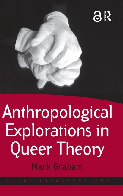 Anthropological Explorations in Queer Theory - Mark Graham