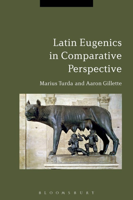 Latin Eugenics in Comparative Perspective - Marius Turda, Aaron Gillette