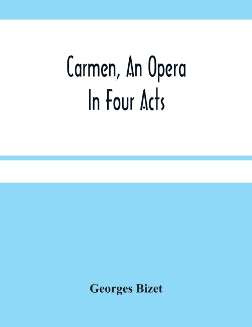 Carmen, An Opera In Four Acts - Georges Bizet