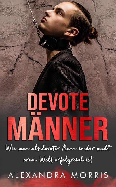 Devote Männer: Wie man als Devoter Mann in der modernen Welt erfolgreich ist (Glückliche Femdom-Beziehungen, #2) - Alexandra Morris