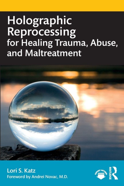 Holographic Reprocessing for Healing Trauma, Abuse, and Maltreatment - Lori S. Katz