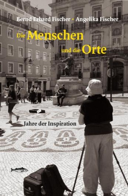Die Menschen und die Orte - Bernd Erhard Fischer, Angelika Fischer