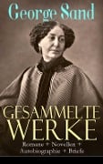 Gesammelte Werke: Romane + Novellen + Autobiographie + Briefe - George Sand