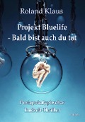 Cover-Bild zum Titel 'Projekt Bluelife - Bald bist auch du tot - Postapokalyptischer Endzeit-Thriller' von 'Roland Klaus'