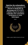 Cover-Bild zum Titel 'Dépêches des ambassadeurs milanais sur les campagnes de Charles-le-Hardi duc de Bourgogne de 1474 à 1477. Publiées d'aprés les pièces originales avec sommaires analytiques et notes historiques; Tome 1' von ''