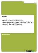 Motive älterer Trainierender. Marketingstrategien für Fitnessstudios im Zeichen der "Silver Society" - Anonymous