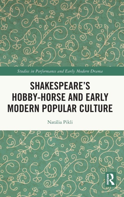 Shakespeare's Hobby-Horse and Early Modern Popular Culture - Natália Pikli
