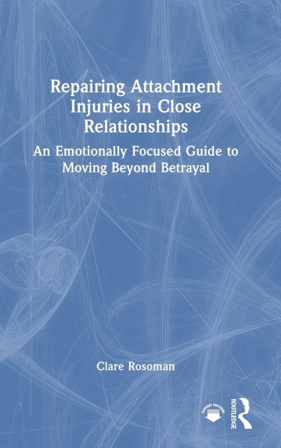 Repairing Attachment Injuries in Close Relationships - Clare Rosoman