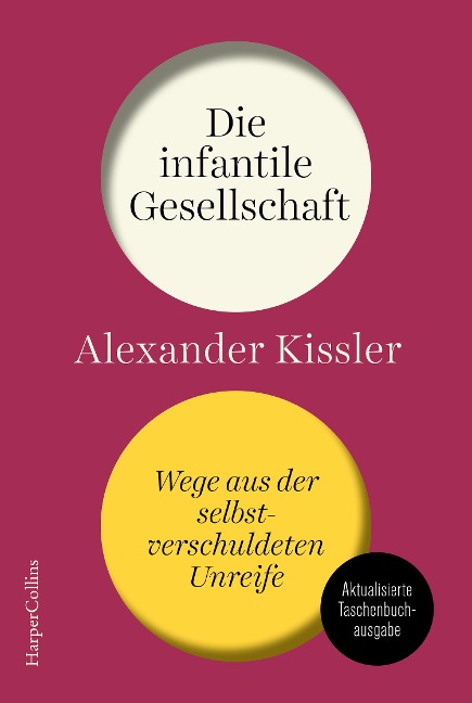 Die infantile Gesellschaft. Wege aus der selbstverschuldeten Unreife. AKTUALISIERTE AUSGABE - Alexander Kissler