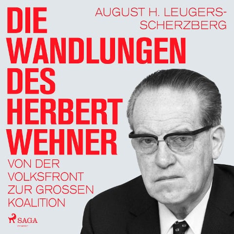 Die Wandlungen des Herbert Wehner : Von der Volksfront zur Großen Koalition - August H. Leugers-Scherzberg