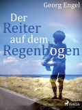 Cover-Bild zum Titel 'Der Reiter auf dem Regenbogen' von 'Georg Engel'