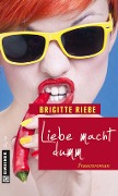 Liebe macht dumm - Brigitte Riebe