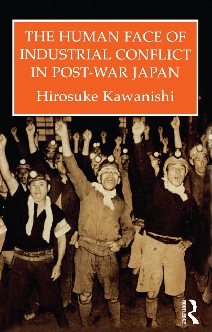 The Human Face Of Industrial Conflict In Post-War Japan - Hirosuke Kawanishi