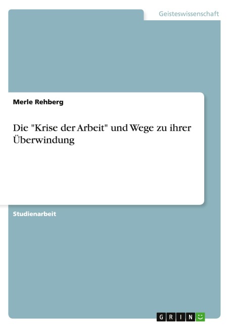 Die "Krise der Arbeit" und Wege zu ihrer Überwindung - Merle Rehberg