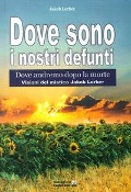 Dove sono i nostri defunti. Dove andremo dopo la morte - Jakob Lorber