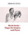 Mach Liebe - Tipps für Singles und Paare - Michelle Gilles