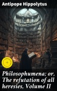 Cover-Bild zum Titel 'Philosophumena; or, The refutation of all heresies, Volume II' von 'Antipope Hippolytus'