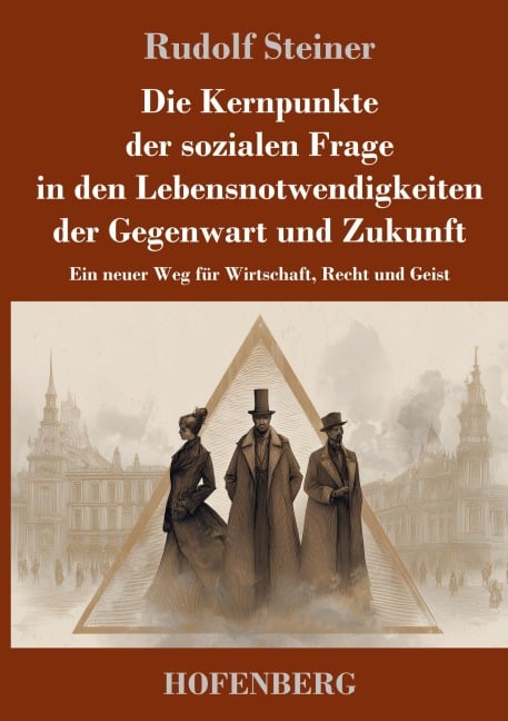 Die Kernpunkte der sozialen Frage in den Lebensnotwendigkeiten der Gegenwart und Zukunft - Rudolf Steiner