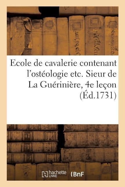 Ecole de Cavalerie Contenant l'Ostéologie Etc. Sieur de la Guérinière, 4e Leçon - François Robichon de la Guérinière