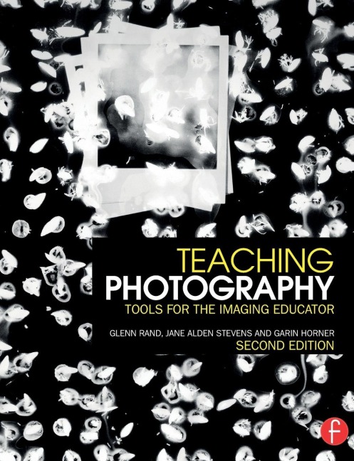 Teaching Photography - Glenn Rand, Jane Stevens, Garin Horner